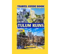 Tulum Ruins Travel Guide: A Journey Through Ancient Mayan Wonders And The Caribbean’s Timeless Beauty