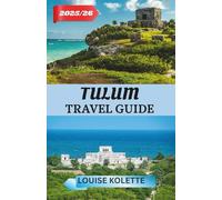 TULUM TRAVEL GUIDE 2025- 2026: Explore Tulum’s Ruins, Beaches & Magic