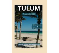 Tulum Travel Guide 2026: Best Beaches, Cenotes, and Nightlife with Local Insights, Nearby Experiences, and Top 50 Attractions