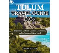 TULUM TRAVEL GUIDE 2026: Experience Culture, Cuisine, Landmarks, and Adventures Like a Local