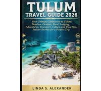 Tulum Travel Guide 2026: Your Ultimate Companion to Tulum: Beaches, Cenotes, Food, Lodging, Adventures, Transport, Culture,and Visa Tips, Insider Secrets for a Perfect Trip
