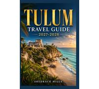 Tulum Travel Guide 2027-2028: Insider Tips, Itineraries, and Experiences for first-timers, family and solo travelers