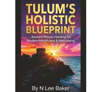 Tulum's Holistic Blueprint: Ancient Mayan Healing For Modern Mindfulness and Well-being