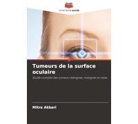 Tumeurs de la surface oculaire: Guide complet des tumeurs bénignes, malignes et rares