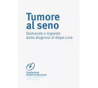 Tumore al seno. Domande e risposte dalla diagnosi al dopo cura