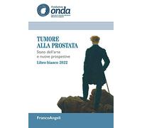Tumore alla prostata. Stato dell'arte e nuove prospettive. Libro bianco 2022