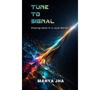 Tune to Signal: Staying Sane in a Loud World