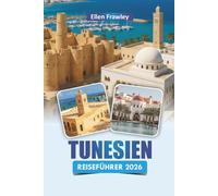 TUNESIEN REISEFÜHRER 2026: Entdecken Sie Nordafrikas Top-Reiseziele, kulturelle Sehenswürdigkeiten, lokale Küche, versteckte Schätze und Reisetipps