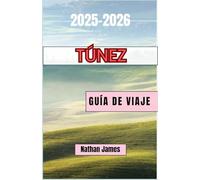Túnez GUÍA DE VIAJE 2025-2026: Un viaje por antiguas medinas, dunas del desierto y magia mediterránea