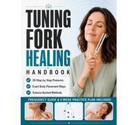 Tuning Fork Healing Handbook: Calm Your Nervous System, Sleep Deeply, & Ease Chronic Pain | 28 Step-by-Step Protocols with Exact Body Placement Maps, Frequency Guide, & 4-Week Practice Plan