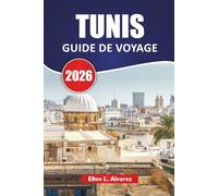 TUNIS GUIDE DE VOYAGE 2026: Découvrez la capitale tunisienne avec ses principales attractions, ses joyaux cachés, ses monuments historiques, sa cuisine locale et ses conseils de voyage essentiels