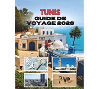 TUNIS GUIDE DE VOYAGE 2026: Là Où Les Rues Anciennes Murmurent Des Secrets Et Où La Méditerranée Insuffle La Vie À Chaque Coin De Rue