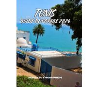 TUNIS GUIDE DE VOYAGE 2026: Porte d'entrée vers l'histoire, la culture et le charme méditerranéen de l'Afrique du Nord
