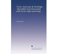 Tunis, Kairouan & Carthage, described and illustrated with forty-eight paintings