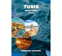 TUNIS REISEFÜHRER 2025: Tunis entdecken: Eine Reise durch Zeit und Tradition