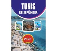 TUNIS Reiseführer 2026: Ein vollständiges Handbuch für Erstbesucher mit Attraktionen, Essen, Kultur, Transport, Sicherheitstipps und Einblicken in Myanmar Urlaubsreisen