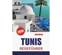 TUNIS REISEFÜHRER 2026: Entdecken Sie Top-Attraktionen, versteckte Juwelen, historische Sehenswürdigkeiten, lokale Küche und Reisetipps in Tunesiens Hauptstadt