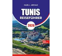 TUNIS REISEFÜHRER 2026: Planen Sie Ihre perfekte Tunis-Reise mit praktischen Tipps, Reiserouten, Übernachtungsmöglichkeiten, Restaurants und ... Einkaufsmöglichkeiten und Küstenausflügen