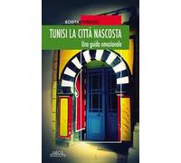 Tunisi la città nascosta. Una guida emozionale