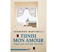 Tunisi mon amour. Viaggio nella città dalle mille anime