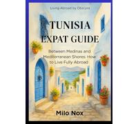 Tunisia Expat Guide: Between Medinas and Mediterranean Shores: How to Live Fully Abroad