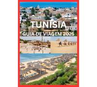 TUNÍSIA GUIA DE VIAGEM 2025: Um guia moderno para a beleza atemporal e as joias escondidas da Tunísia