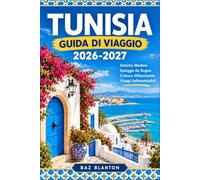 TUNISIA GUIDA DI VIAGGIO 2026-2027: Itinerari pratici attraverso Tunisi, il Sahel e il Sahara
