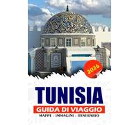 TUNISIA GUIDA DI VIAGGIO 2026: Esplora antiche meraviglie, segreti locali, cibo, itinerari, città vivaci e avventure nel deserto con sicurezza