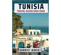 Tunisia Travel Guide 2024-2025: Expert Guide to Exploring Tunis, Natural Wonders, Beaches, Dessert Experience and Culture. With Insider Recommendations, Maps, Do's and Don'ts.