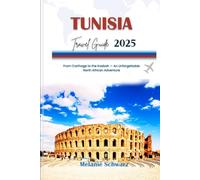 TUNISIA TRAVEL GUIDE 2025: From Carthage to the Kasbah - An Unforgettable North African Adventure