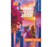 TUNISIA Travel Guide 2025: Sahara Escapes, Coastal Journeys, Historic Routes, and Local Experiences Across North Africa