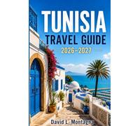 TUNISIA TRAVEL GUIDE 2026-2027: Explore Ancient Ruins, Sahara Landscapes, Coastal Cities, and Rich Culture Across a Captivating North African Land