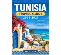 TUNISIA TRAVEL GUIDE 2026-2027: Practical Routes Through Tunis, the Sahel, and the Sahara