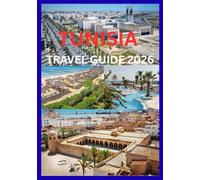 TUNISIA TRAVEL GUIDE 2026: Discover Ancient History Mediterranean Beaches and Desert Adventures