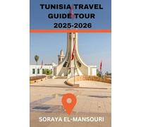 TUNISIA TRAVEL GUIDE TOUR 2025-2026.: From Carthage to the Sahara: A Journey Through Tunisia’s Ancient Wonders, Mediterranean Beaches, Desert Adventures, and Timeless Traditions.