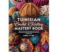 Tunisian Crochet and Knitting Mastery Book: Discover Over Seventy Unique Patterns with Comprehensive Step by Step Instructions for All Skill Levels