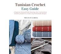 Tunisian Crochet Easy Guide: A beginner focused book showing clear instructions and five projects to create cozy homemade designs