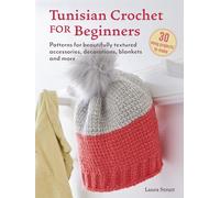 Tunisian Crochet for Beginners: 30 projects to make: Patterns for beautifully textured accessories, decorations, blankets and more