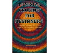 Tunisian Crochet for Beginners: Essential Stitches, Tools, and Projects for Modern Crocheters