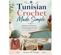 Tunisian Crochet Made Simple: A beginner friendly book with clear lessons and easy to follow designs to create warm handmade pieces