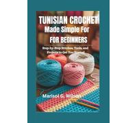 Tunisian Crochet Made Simple for Beginners: Step-by-Step Stitches, Tools, and Projects to Get You Started