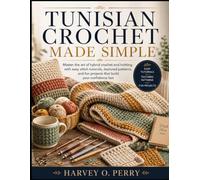 Tunisian Crochet Made Simple: Master the art of hybrid crochet and knitting with easy stitch tutorials, textured patterns, and fun projects that build your confidence fast