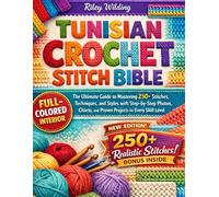 TUNISIAN CROCHET STITCH BIBLE: The Ultimate Guide to Mastering 250+ Stitches, Techniques, and Styles with Step-by-Step Photos, Charts, and Proven Projects for Every Skill Level