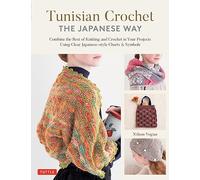 Tunisian Crochet - the Japanese Way: Combine the Best of Knitting and Crochet Using Clear Japanese-style Charts & Symbols