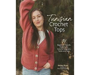 Tunisian Crochet Tops: 14 Beginner-friendly Patterns for Colorful Sweaters, Tanks, and Tees