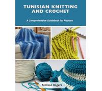 Tunisian Knitting and Crochet: A Comprehensive Guidebook for Novices