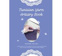 Tunisian Yarn Artistry Book: Learn over 75 five projects with clear directions for stylish crochet and knitting designs