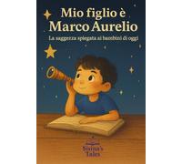 Tuo Figlio è Marco Aurelio: la saggezza di ieri spiegata ai bambini di oggi