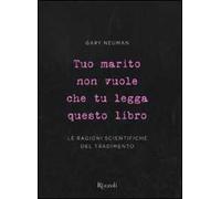 Tuo marito non vuole che tu legga questo libro. Le ragioni scientifiche del tradimento