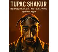 Tupac Shakur: The Revolutionary Artist Who Changed Music